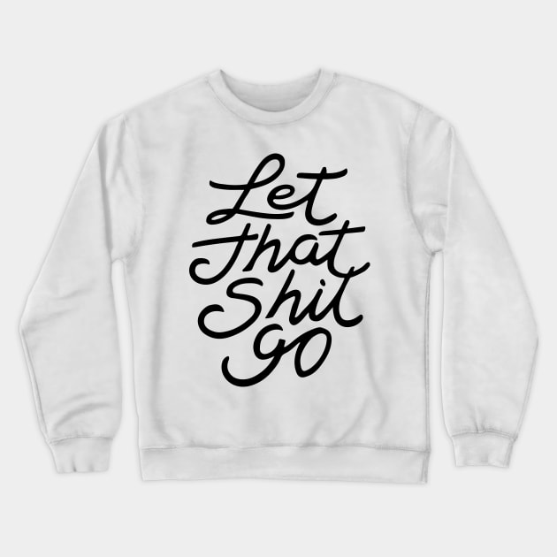 Let That Shit Go Crewneck Sweatshirt by CreativeSage